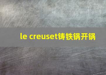 le creuset铸铁锅开锅